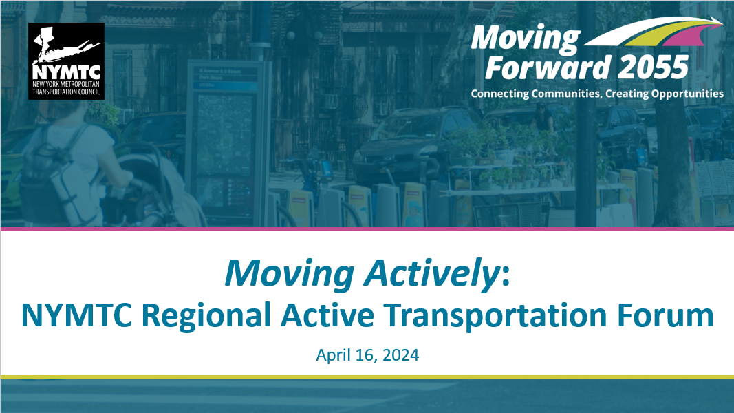 MOVING FORWARD 2055 TOPICAL FORUMS: MOVING ACTIVELY – NYMTC REGIONAL ACTIVE TRANSPORTATION FORUM MOVING FORWARD 2055 TOPICAL FORUMS: MOVING ACTIVELY – NYMTC REGIONAL ACTIVE TRANSPORTATION FORUM