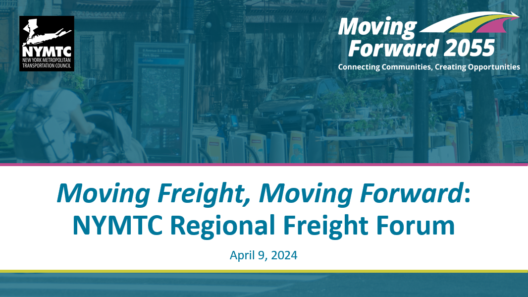MOVING FORWARD 2055 TOPICAL FORUMS: MOVING FREIGHT – NYMTC REGIONAL FREIGHT FORUM
